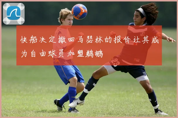 快船决定撤回马瑟林的报价让其成为自由球员加盟鹈鹕